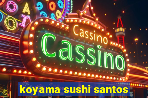 koyama sushi santos